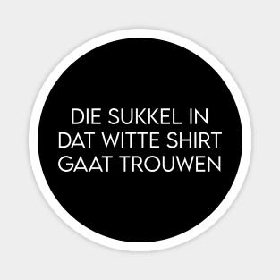 De sukkel in dat witte shirt gaat trouwen Magnet